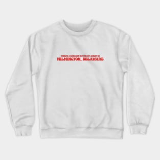 There's a warrant out for my arrest in Wilmington, Delaware Crewneck Sweatshirt